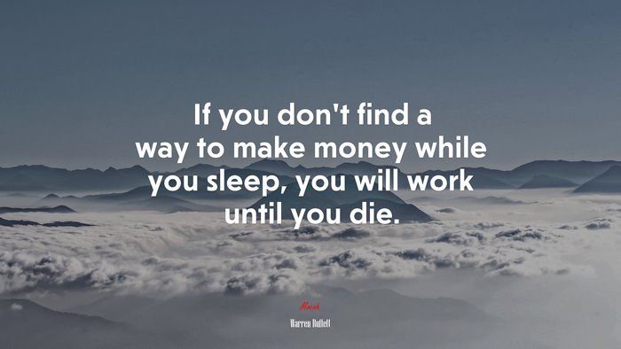 If you don’t find a way to make money while you sleep, you will work until you die. | Warren Buffett quote