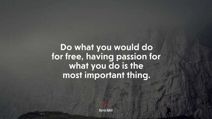Do what you would do for free, having passion for what you do is the most important thing. | Warren Buffett quote
