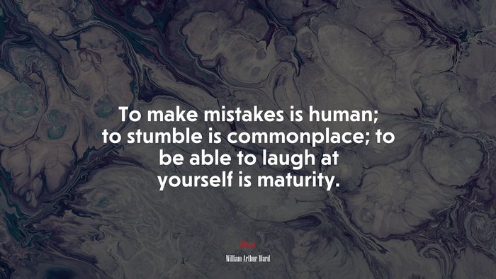 To make mistakes is human; to stumble is commonplace; to be able to laugh at yourself is maturity. | William Arthur Ward quote