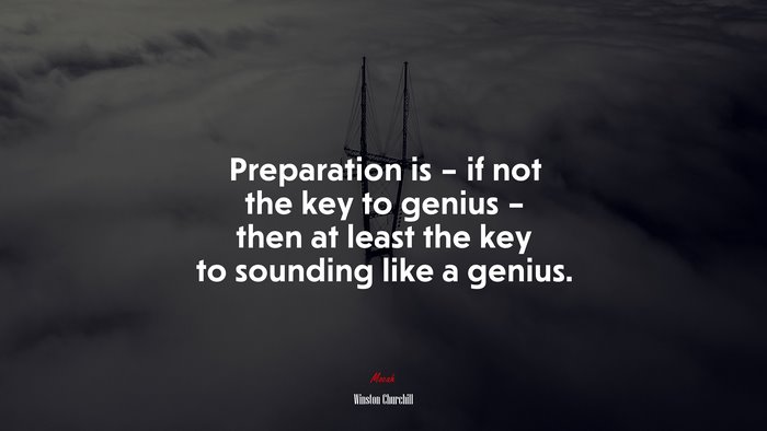Preparation is – if not the key to genius – then at least the key to sounding like a genius. | Winston Churchill quote