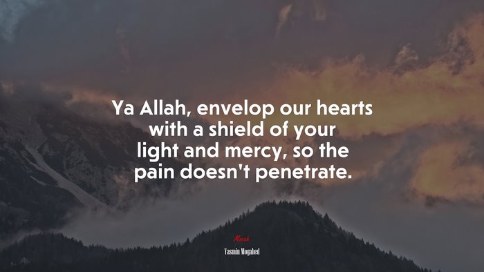 Ya Allah, envelop our hearts with a shield of your light and mercy, so the pain doesn’t penetrate. | Yasmin Mogahed quote