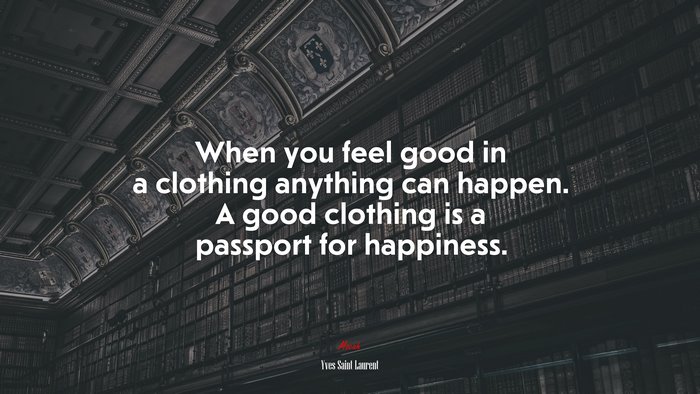 When you feel good in a clothing anything can happen. A good clothing is a passport for happiness. | Yves Saint Laurent quote