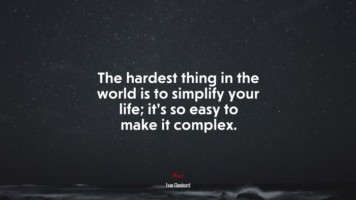 The hardest thing in the world is to simplify your life; it’s so easy to make it complex. | Yvon Chouinard quote