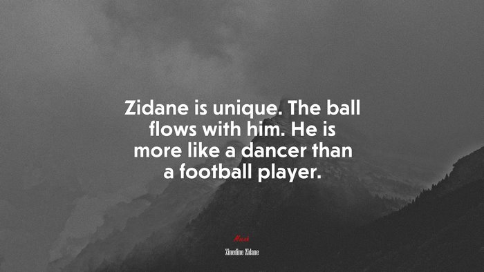 Zidane is unique. The ball flows with him. He is more like a dancer than a football player. | Zinedine Zidane quote