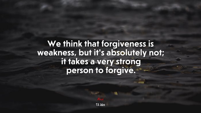 We think that forgiveness is weakness, but it’s absolutely not; it takes a very strong person to forgive. | T.D. Jakes quote