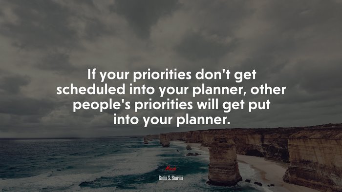 If your priorities don’t get scheduled into your planner, other people’s priorities will get put into your planner. | Robin S. Sharma quote