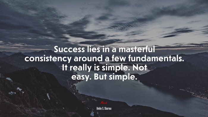 Success lies in a masterful consistency around a few fundamentals. It really is simple. Not easy. But simple. | Robin S. Sharma quote