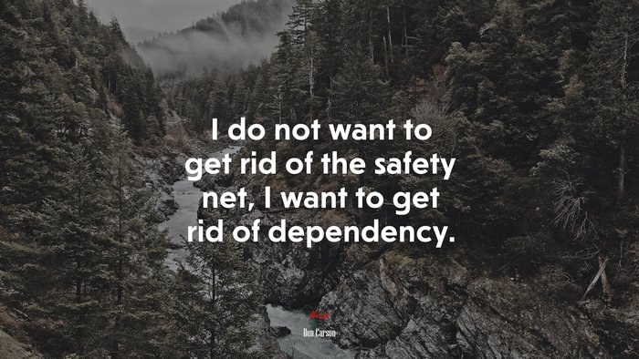 I do not want to get rid of the safety net, I want to get rid of dependency. | Ben Carson quote