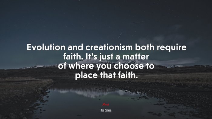 Evolution and creationism both require faith. It’s just a matter of where you choose to place that faith. | Ben Carson quote