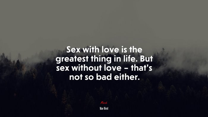 665413 Sex With Love Is The Greatest Thing In Life But Sex Without Love Thats Not So Bad