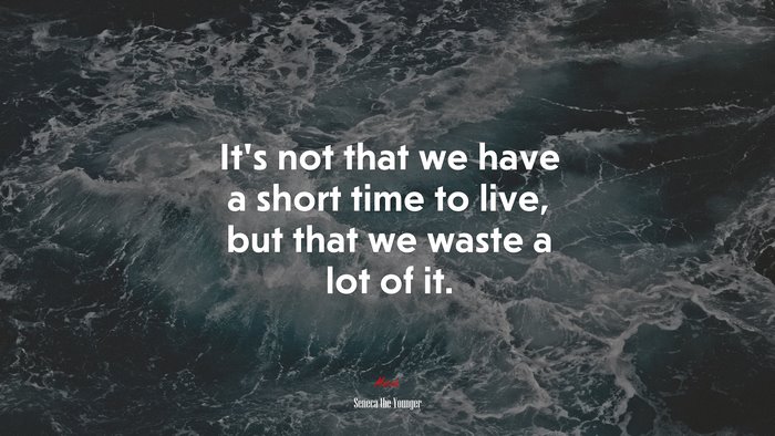 It’s not that we have a short time to live, but that we waste a lot of it. | Seneca the Younger quote