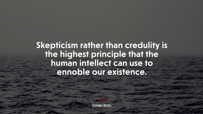 Skepticism rather than credulity is the highest principle that the human intellect can use to ennoble our existence. | Christopher Hitchens quote