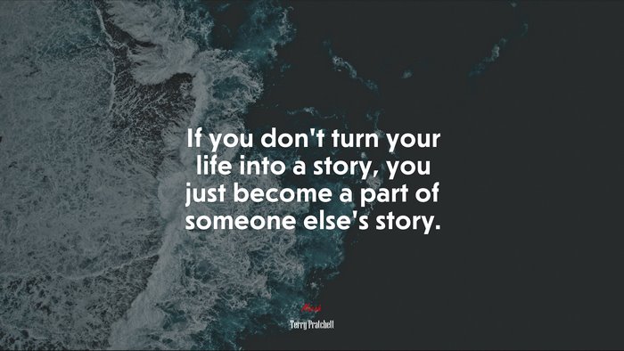 If you don’t turn your life into a story, you just become a part of someone else’s story. | Terry Pratchett quote
