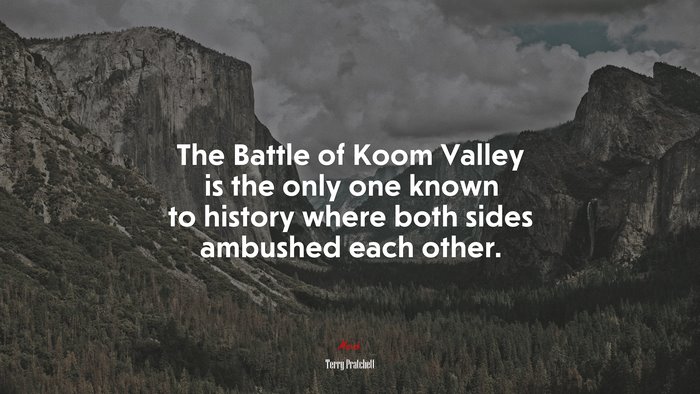 The Battle of Koom Valley is the only one known to history where both sides ambushed each other. | Terry Pratchett quote