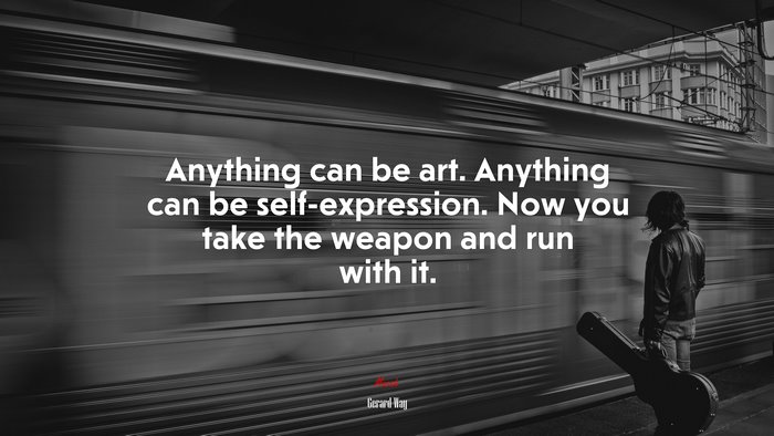 Anything can be art. Anything can be self-expression. Now you take the weapon and run with it. | Gerard Way quote