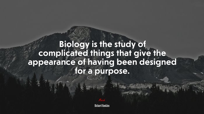 Biology is the study of complicated things that give the appearance of having been designed for a purpose. | Richard Dawkins quote