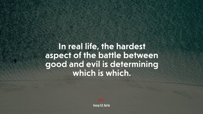 In real life, the hardest aspect of the battle between good and evil is determining which is which. | George R.R. Martin quote