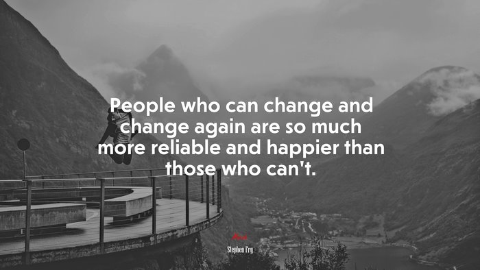 People who can change and change again are so much more reliable and happier than those who can’t. | Stephen Fry quote