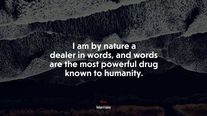 I am by nature a dealer in words, and words are the most powerful drug known to humanity. | Rudyard Kipling quote