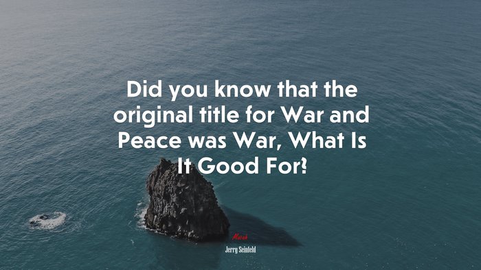 Did you know that the original title for War and Peace was War, What Is It Good For? | Jerry Seinfeld quote