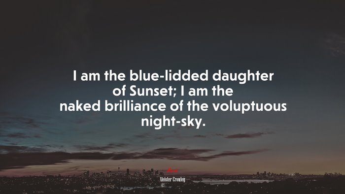 I am the blue-lidded daughter of Sunset; I am the naked brilliance of the voluptuous night-sky. | Aleister Crowley quote