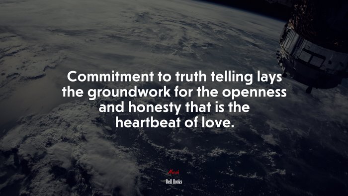 Commitment to truth telling lays the groundwork for the openness and honesty that is the heartbeat of love. | Bell Hooks quote