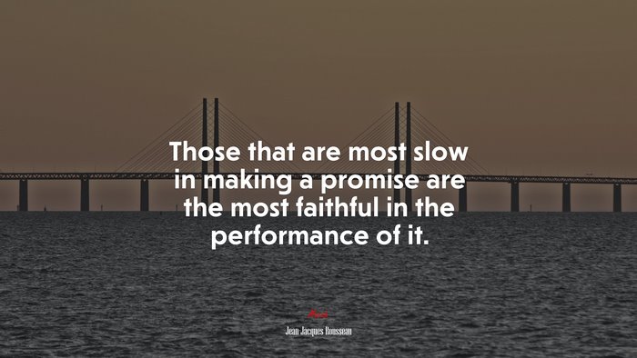 Those that are most slow in making a promise are the most faithful in the performance of it. | Jean-Jacques Rousseau quote