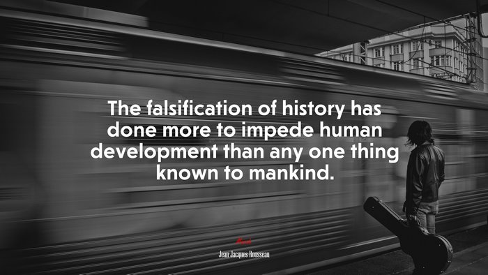 The falsification of history has done more to impede human development than any one thing known to mankind. | Jean-Jacques Rousseau quote