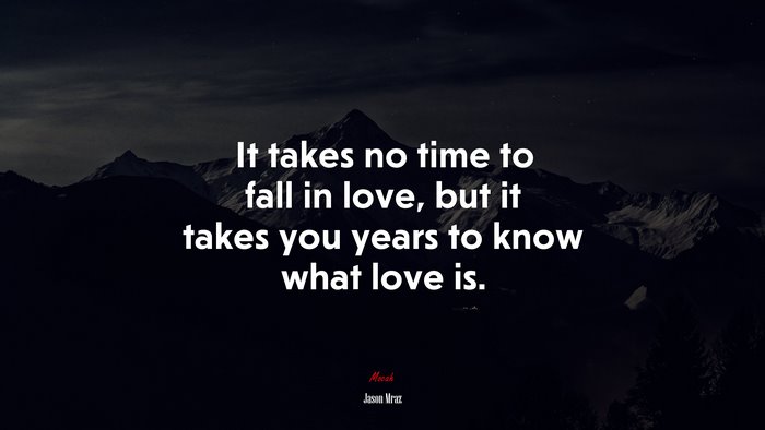 It takes no time to fall in love, but it takes you years to know what love is. | Jason Mraz quote