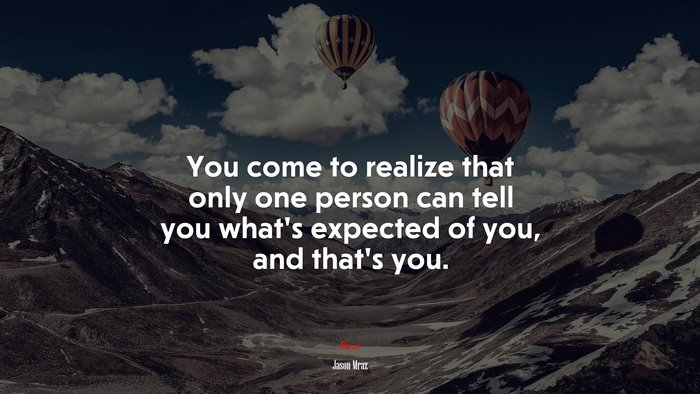 You come to realize that only one person can tell you what’s expected of you, and that’s you. | Jason Mraz quote