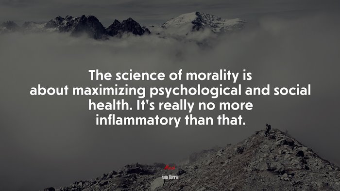 The science of morality is about maximizing psychological and social health. It’s really no more inflammatory than that. | Sam Harris quote