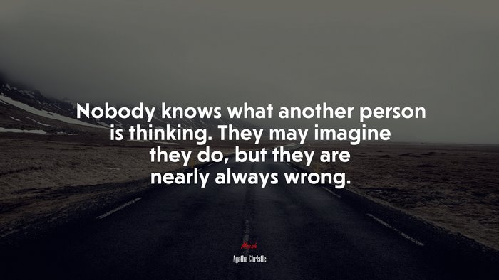 Nobody knows what another person is thinking. They may imagine they do, but they are nearly always wrong. | Agatha Christie quote