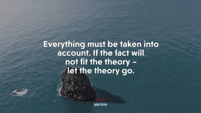 Everything must be taken into account. If the fact will not fit the theory – let the theory go. | Agatha Christie quote