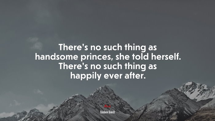 There’s no such thing as handsome princes, she told herself. There’s no such thing as happily ever after. | Rainbow Rowell quote