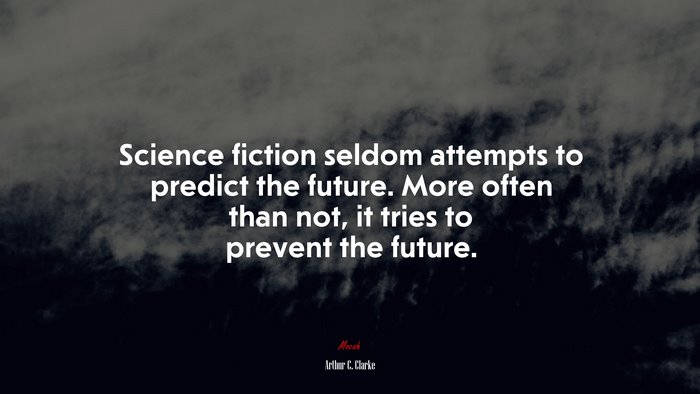 Science fiction seldom attempts to predict the future. More often than not, it tries to prevent the future. | Arthur C. Clarke quote