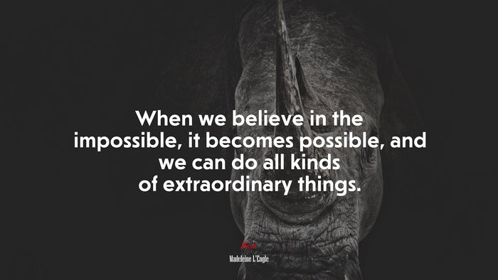When we believe in the impossible, it becomes possible, and we can do all kinds of extraordinary things. | Madeleine LEngle quote