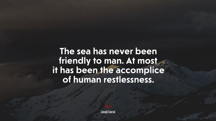 The sea has never been friendly to man. At most it has been the accomplice of human restlessness. | Joseph Conrad quote