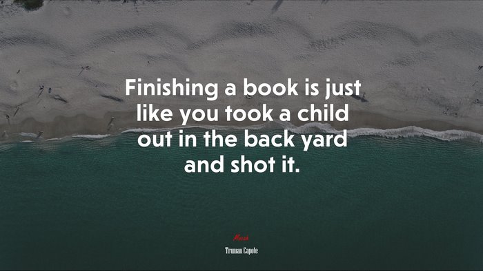 Finishing a book is just like you took a child out in the back yard and shot it. | Truman Capote quote