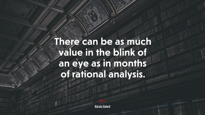 There can be as much value in the blink of an eye as in months of rational analysis. | Malcolm Gladwell quote