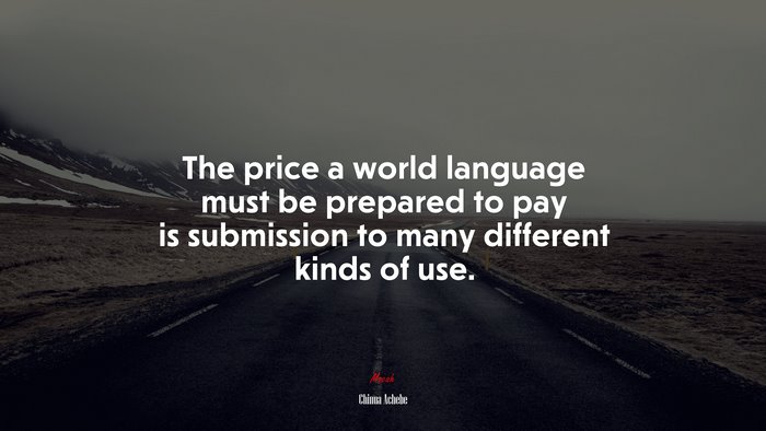 The price a world language must be prepared to pay is submission to many different kinds of use. | Chinua Achebe quote