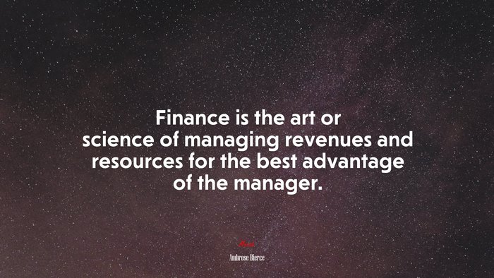 Finance is the art or science of managing revenues and resources for the best advantage of the manager. | Ambrose Bierce quote