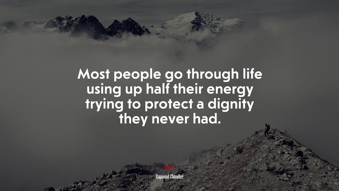 Most people go through life using up half their energy trying to protect a dignity they never had. | Raymond Chandler quote