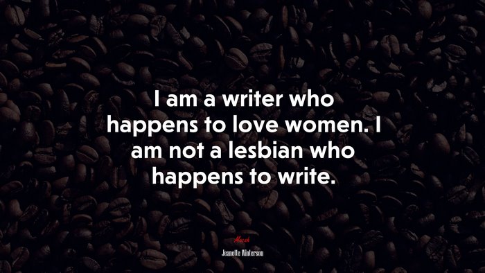 I am a writer who happens to love women. I am not a lesbian who happens to write. | Jeanette Winterson quote