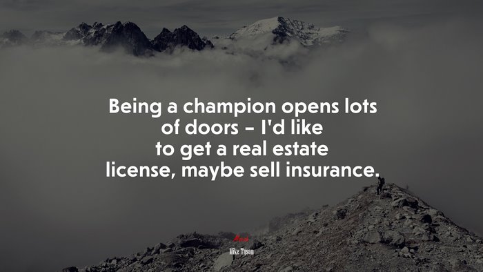 Being a champion opens lots of doors – I’d like to get a real estate license, maybe sell insurance. | Mike Tyson quote