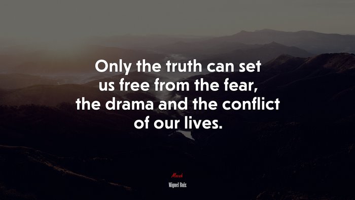 Only the truth can set us free from the fear, the drama and the conflict of our lives. | Miguel Ruiz quote