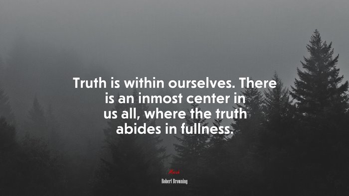 Truth is within ourselves. There is an inmost center in us all, where the truth abides in fullness. | Robert Browning quote