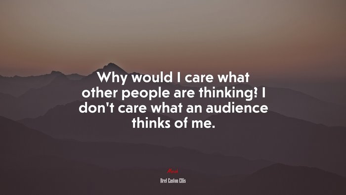 Why would I care what other people are thinking? I don’t care what an audience thinks of me. | Bret Easton Ellis quote