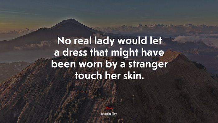 No real lady would let a dress that might have been worn by a stranger touch her skin. | Cassandra Clare quote