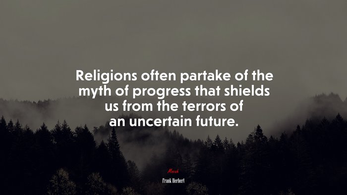 Religions often partake of the myth of progress that shields us from the terrors of an uncertain future. | Frank Herbert quote