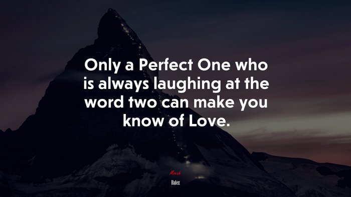 Only a Perfect One who is always laughing at the word two can make you ...